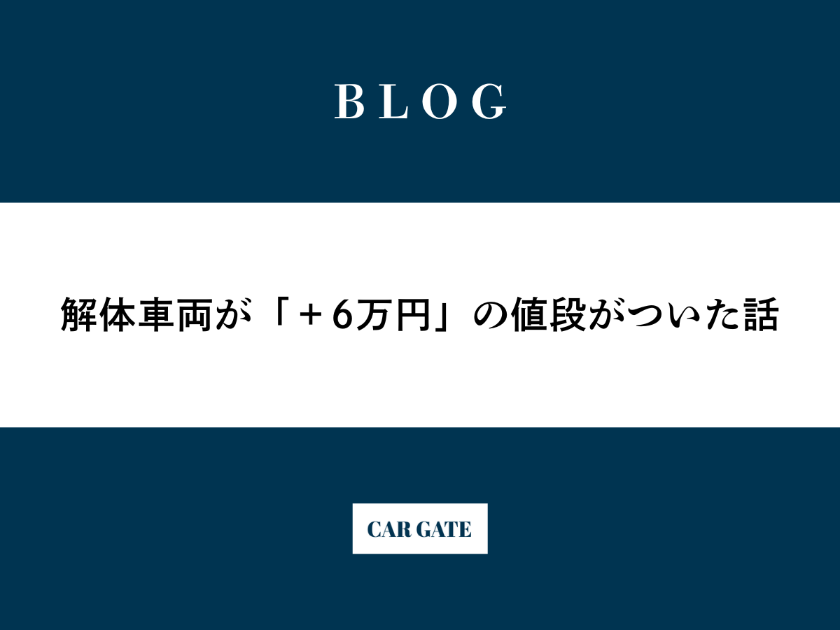 解体車両が「＋6万円」の値段がついた話