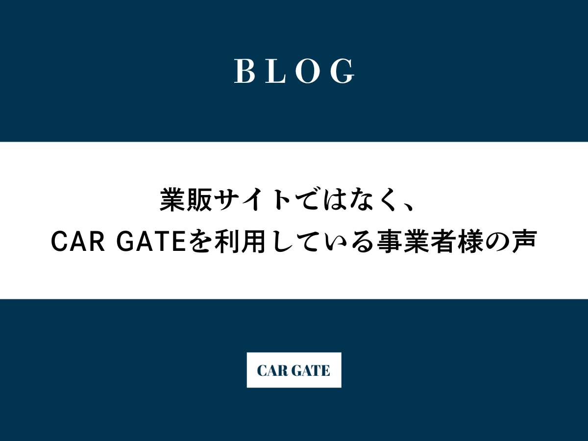 業販サイトではなく、CAR GATEを利用している事業者様の声